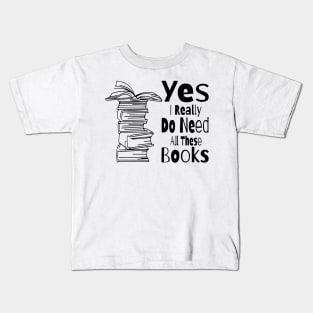 Yes I Really Do Need All These Books Kids T-Shirt